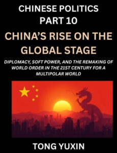 Chinese Politics (Part 10)- China’s Rise on the Global Stage, Diplomacy, Soft Power, and the Remaking of World Order in the 21st Century for a Multipolar World