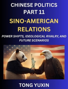 Chinese Politics (Part 11)- Sino-American Relations, Power Shifts, Ideological Rivalry, and Future Scenarios, Strategic Competition, Trade Wars, and the Dance Towards Cooperation or Conflict