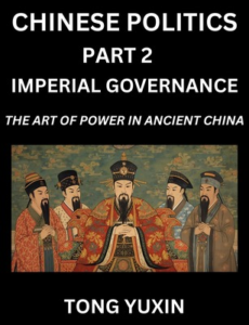 Chinese Politics (Part 2)- Imperial Governance, The Art of Power in Ancient China, The Mandate of Heaven, Government, Statecraft and Authority in Imperial China, Strategies and Secrets of Ancient Chinese Rule